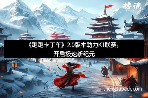 《跑跑卡丁车》2.0版本助力K1联赛，开启极速新纪元